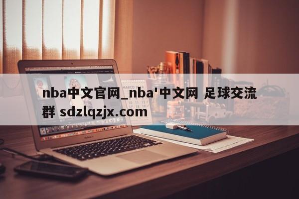 nba中文官网_nba'中文网 足球交流群 sdzlqzjx.com