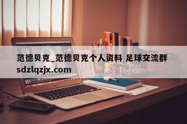 范德贝克_范德贝克个人资料 足球交流群 sdzlqzjx.com