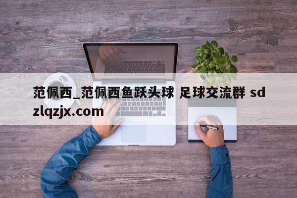 范佩西_范佩西鱼跃头球 足球交流群 sdzlqzjx.com