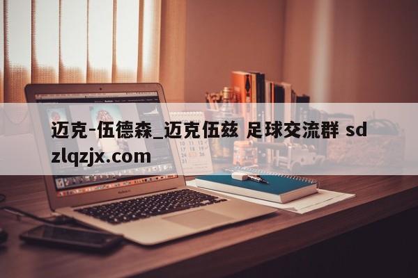 迈克-伍德森_迈克伍兹 足球交流群 sdzlqzjx.com